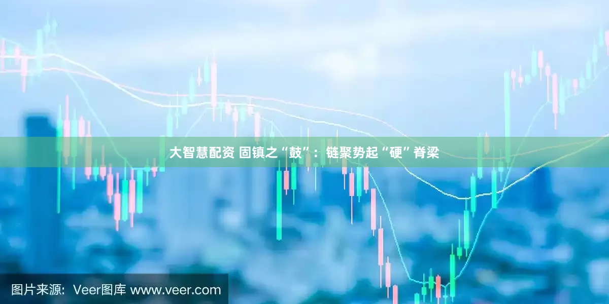 大智慧配资 固镇之“鼓”：链聚势起“硬”脊梁