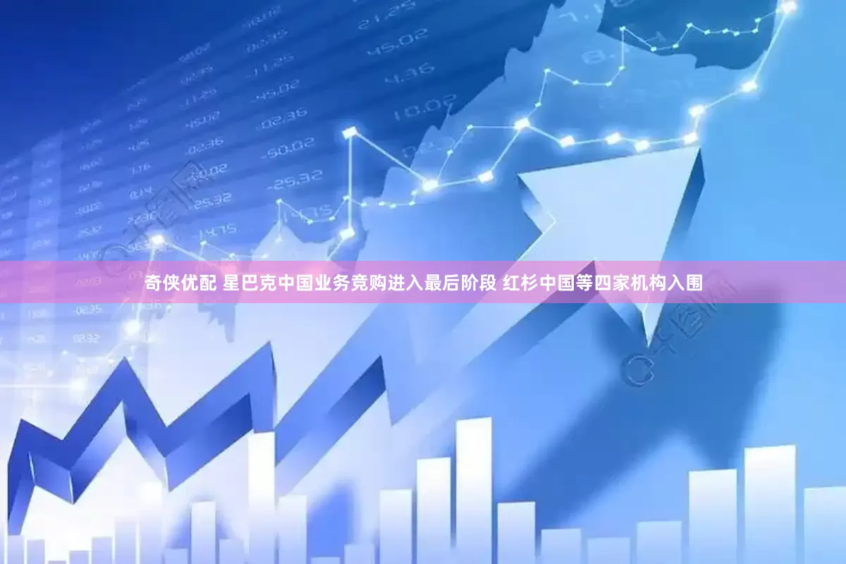奇侠优配 星巴克中国业务竞购进入最后阶段 红杉中国等四家机构入围